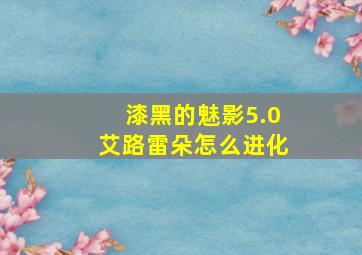 漆黑的魅影5.0艾路雷朵怎么进化