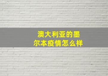 澳大利亚的墨尔本疫情怎么样