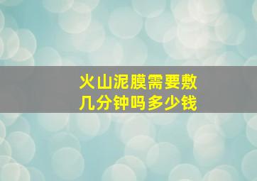 火山泥膜需要敷几分钟吗多少钱