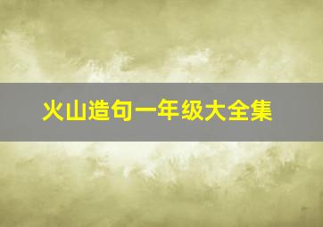 火山造句一年级大全集