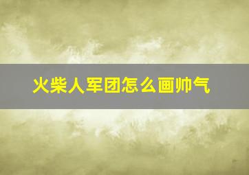 火柴人军团怎么画帅气