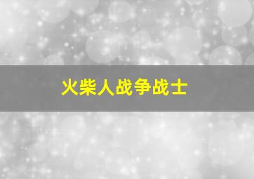 火柴人战争战士