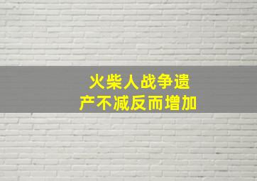 火柴人战争遗产不减反而增加