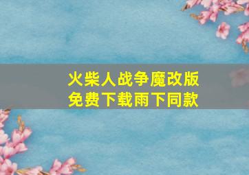 火柴人战争魔改版免费下载雨下同款