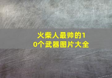 火柴人最帅的10个武器图片大全