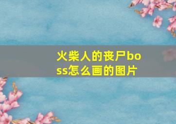 火柴人的丧尸boss怎么画的图片