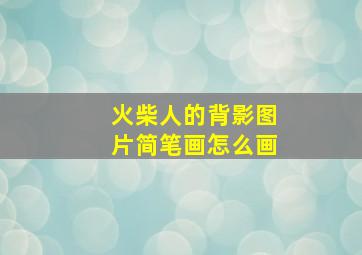 火柴人的背影图片简笔画怎么画