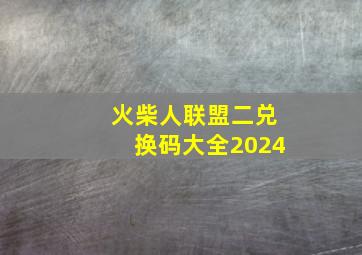 火柴人联盟二兑换码大全2024