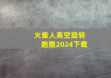 火柴人高空旋转跑酷2024下载