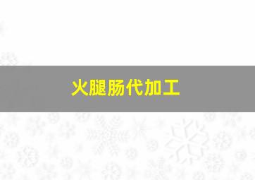 火腿肠代加工