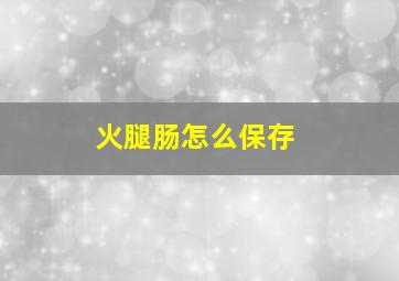 火腿肠怎么保存