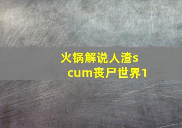 火锅解说人渣scum丧尸世界1