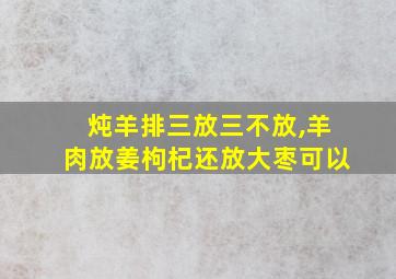 炖羊排三放三不放,羊肉放姜枸杞还放大枣可以