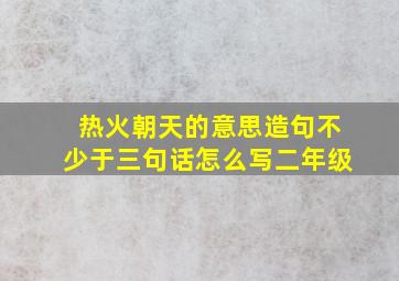 热火朝天的意思造句不少于三句话怎么写二年级