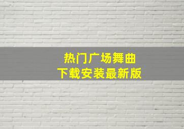 热门广场舞曲下载安装最新版