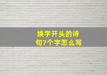 焕字开头的诗句7个字怎么写