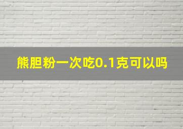 熊胆粉一次吃0.1克可以吗