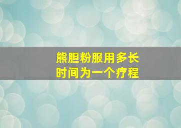 熊胆粉服用多长时间为一个疗程