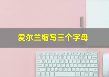 爱尔兰缩写三个字母