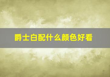 爵士白配什么颜色好看