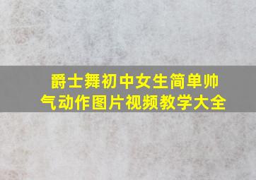 爵士舞初中女生简单帅气动作图片视频教学大全