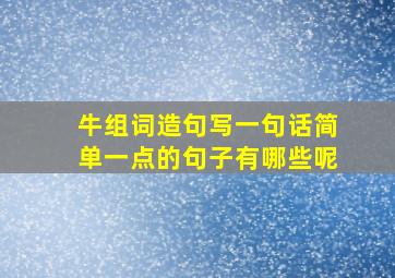 牛组词造句写一句话简单一点的句子有哪些呢