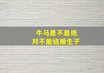 牛马是不是绝对不能结婚生子