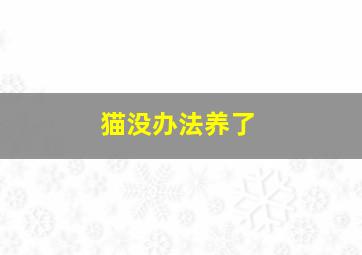 猫没办法养了