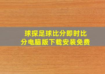 球探足球比分即时比分电脑版下载安装免费