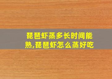 琵琶虾蒸多长时间能熟,琵琶虾怎么蒸好吃