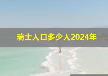 瑞士人口多少人2024年