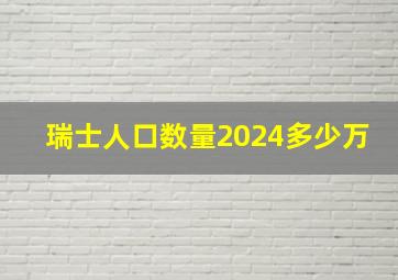 瑞士人口数量2024多少万