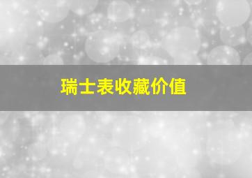 瑞士表收藏价值