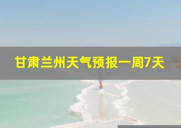 甘肃兰州天气预报一周7天