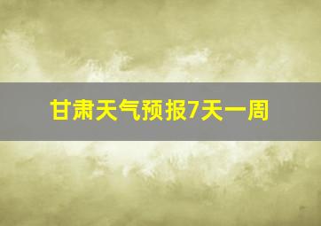 甘肃天气预报7天一周