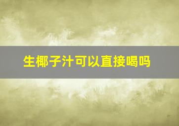 生椰子汁可以直接喝吗