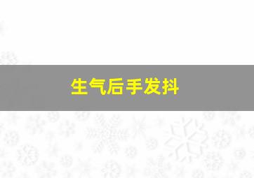 生气后手发抖