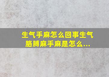 生气手麻怎么回事生气胳膊麻手麻是怎么...