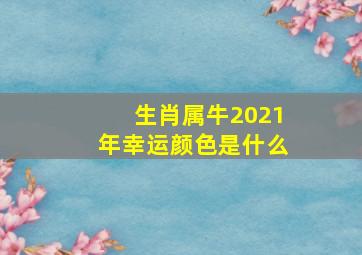 生肖属牛2021年幸运颜色是什么