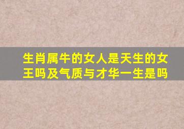 生肖属牛的女人是天生的女王吗及气质与才华一生是吗