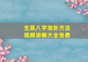 生辰八字测卦方法视频讲解大全免费