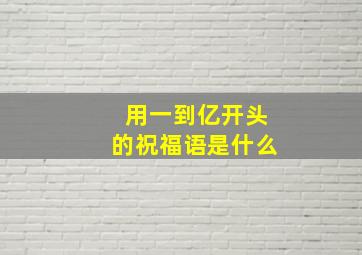 用一到亿开头的祝福语是什么