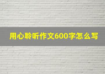 用心聆听作文600字怎么写