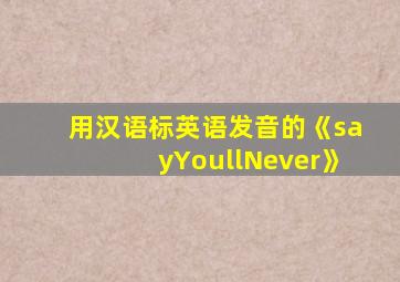 用汉语标英语发音的《sayYoullNever》