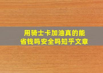 用骑士卡加油真的能省钱吗安全吗知乎文章