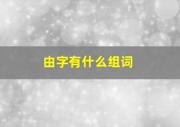 由字有什么组词