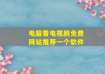 电脑看电视剧免费网站推荐一个软件