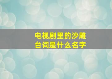 电视剧里的沙雕台词是什么名字