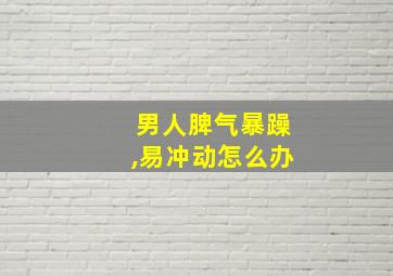 男人脾气暴躁,易冲动怎么办