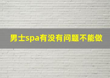 男士spa有没有问题不能做